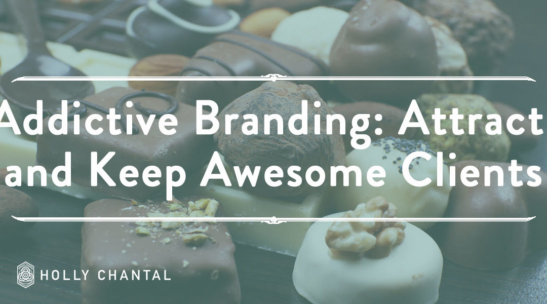 Addictive Branding: How to Attract Awesome Clients and Keep Them Coming Back