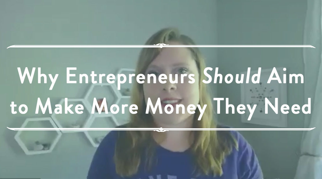 Why Entrepreneurs Should Aim to Make More Money Than They Need