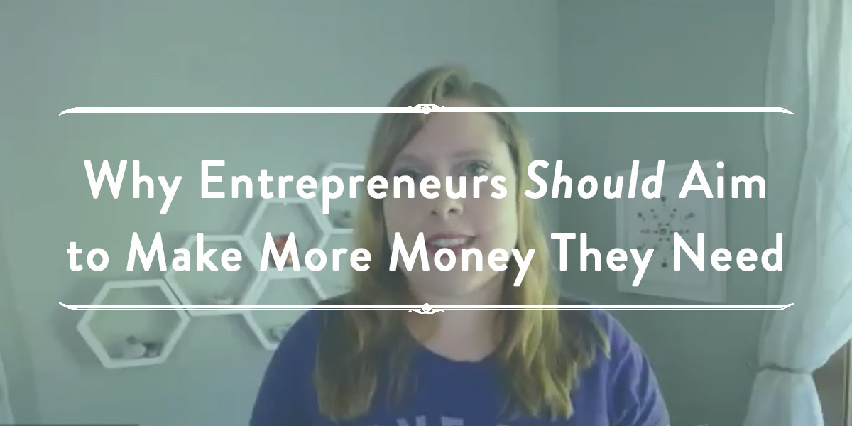 Why Entrepreneurs Should Aim to Make More Money Than They Need