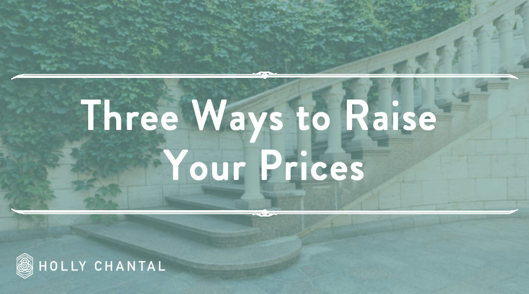 Three Ways to Raise Your Prices Without Fear of Losing Clients