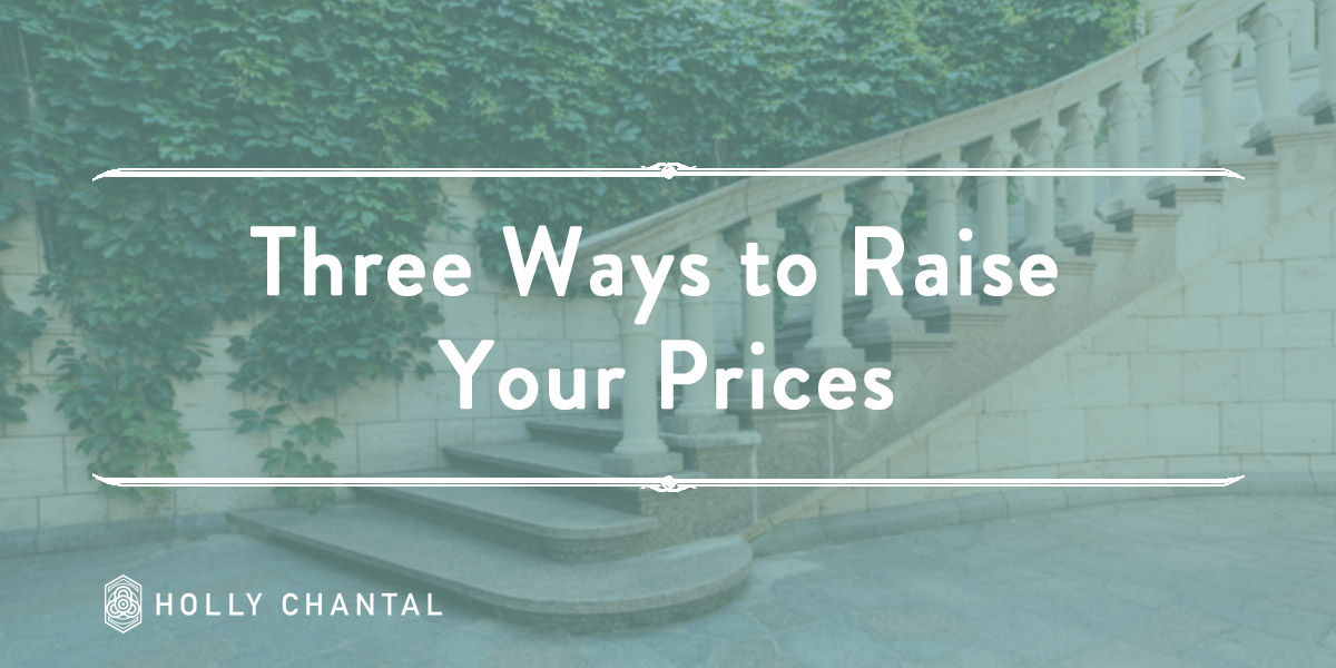 Three Ways to Raise Your Prices Without Fear of Losing Clients