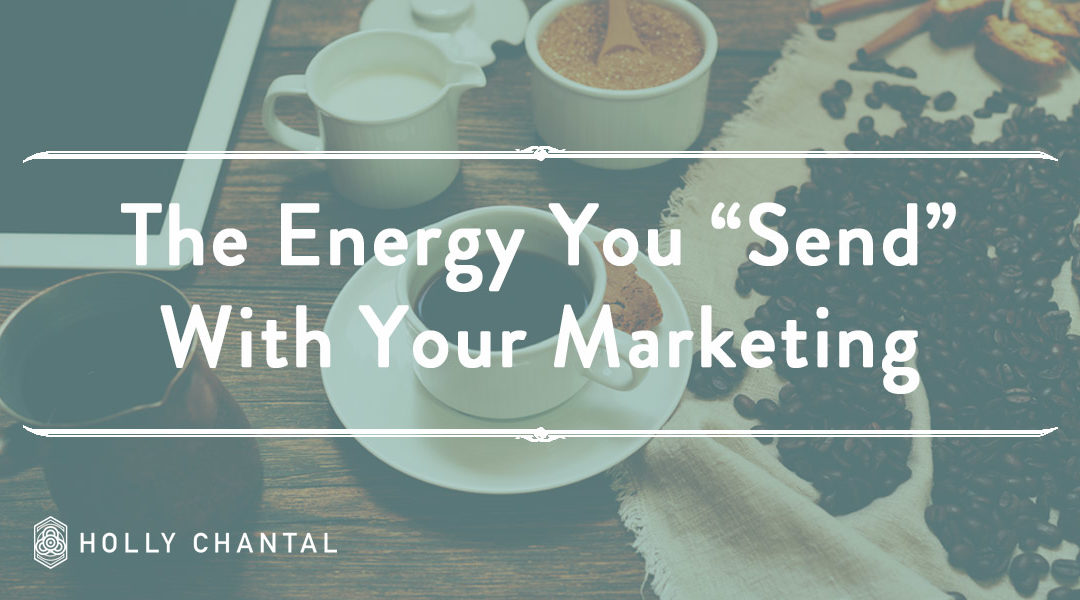 The Energy You “Send” With Your Marketing