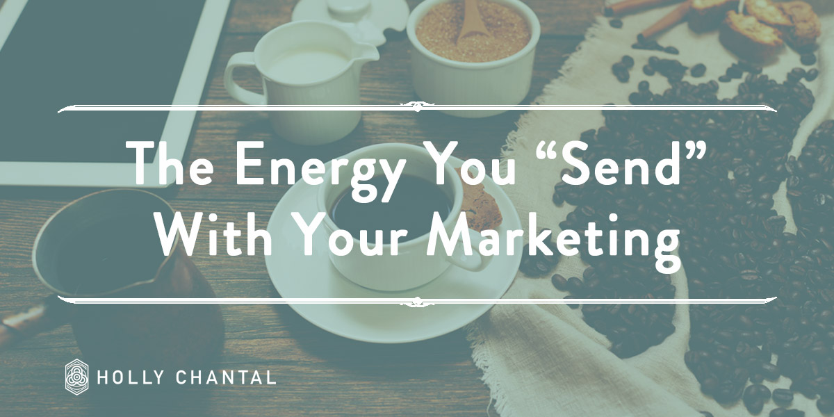 The Energy You “Send” With Your Marketing